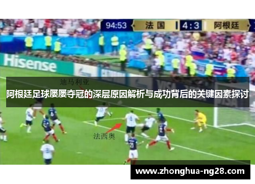 阿根廷足球屡屡夺冠的深层原因解析与成功背后的关键因素探讨