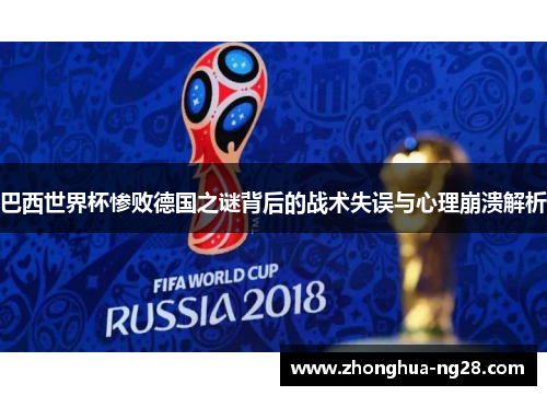 巴西世界杯惨败德国之谜背后的战术失误与心理崩溃解析