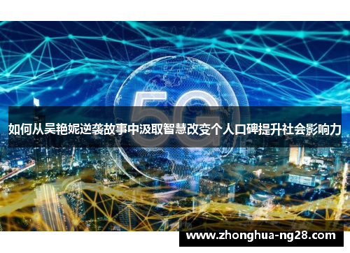 如何从吴艳妮逆袭故事中汲取智慧改变个人口碑提升社会影响力 如何从吴艳妮逆袭故事中汲取智慧改变个人口碑提升社会影响力