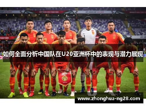 如何全面分析中国队在U20亚洲杯中的表现与潜力展现 如何全面分析中国队在U20亚洲杯中的表现与潜力展现