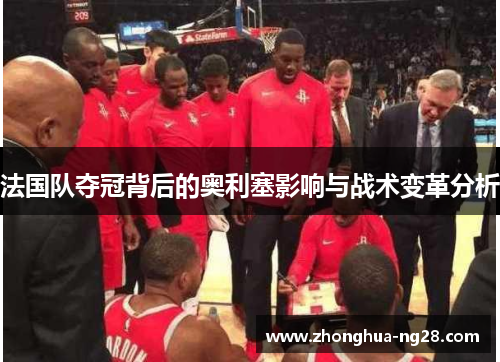 法国队夺冠背后的奥利塞影响与战术变革分析