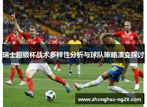 瑞士超级杯战术多样性分析与球队策略演变探讨