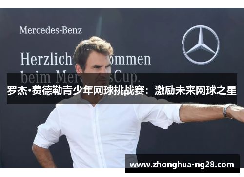 罗杰·费德勒青少年网球挑战赛：激励未来网球之星