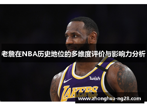 老詹在NBA历史地位的多维度评价与影响力分析