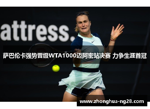 萨巴伦卡强势晋级WTA1000迈阿密站决赛 力争生涯首冠