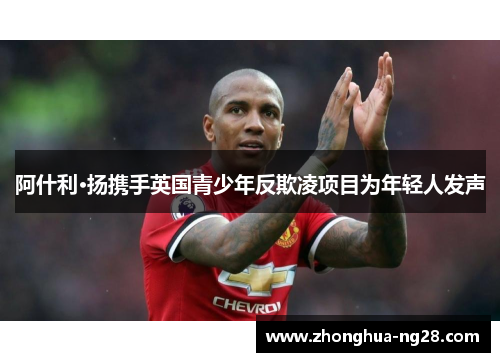 阿什利·扬携手英国青少年反欺凌项目为年轻人发声