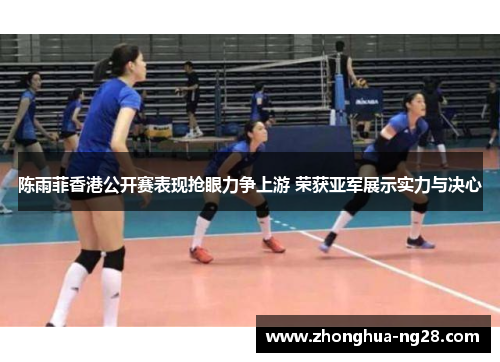 陈雨菲香港公开赛表现抢眼力争上游 荣获亚军展示实力与决心